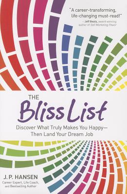 The Bliss List: Discover What Truly Makes You Happy--Then Land Your Dream Job - Hansen, J P