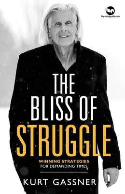 The Bliss of Struggle: Winning strategies for demanding times - Gassner, Kurt