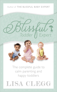 The Blissful Toddler Expert: The Complete Guide to Calm Parenting and Happy Toddlers
