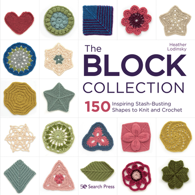 The Block Collection: 150 Inspiring Stash-Busting Shapes to Knit and Crochet - Lodinsky, Heather