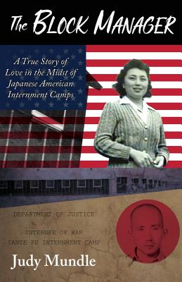 The Block Manager: A True Story of Love in the Midst of Japanese American Internment Camps - Mundle, Judy