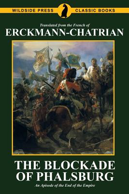 The Blockade of Phalsburg: An Episode of the End of the Empire - Erckmann-Chatrian, and Erckmann, Emile, and Chatrian, Alexandre