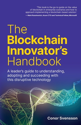 The Blockchain Innovator's Handbook: A leader's guide to understanding, adopting and succeeding with this disruptive technology - Svensson, Conor