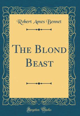 The Blond Beast (Classic Reprint) - Bennet, Robert Ames