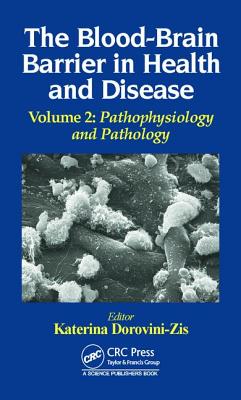 The Blood-Brain Barrier in Health and Disease, Volume Two: Pathophysiology and Pathology - Dorovini-Zis, Katerina (Editor)