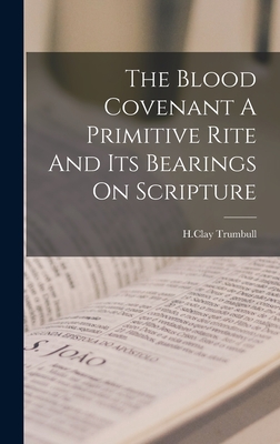 The Blood Covenant A Primitive Rite And Its Bearings On Scripture - Trumbull, H Clay
