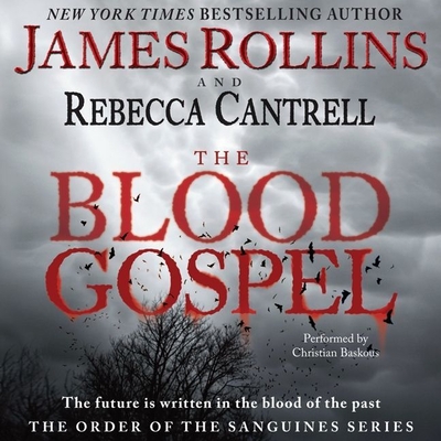 The Blood Gospel Lib/E: The Order of the Sanguines Series - Rollins, James, and Cantrell, Rebecca, and Baskous, Christian (Read by)