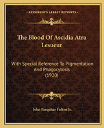 The Blood Of Ascidia Atra Lesueur: With Special Reference To Pigmentation And Phagocytosis (1920)