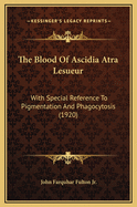 The Blood of Ascidia Atra Lesueur: With Special Reference to Pigmentation and Phagocytosis (1920)