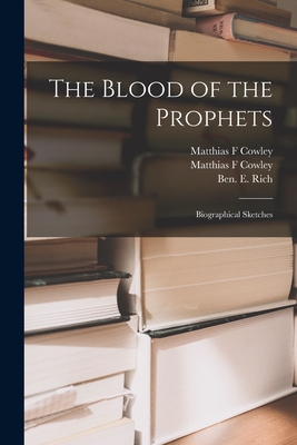 The Blood of the Prophets: Biographical Sketches - Cowley, Matthias F, and Rich, Ben E (Benjamin Erastus) 185 (Creator)