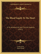 The Blood Supply to the Heart: In Its Anatomical and Clinical Aspects (1921)
