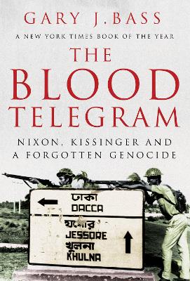 The Blood Telegram: Nixon, Kissinger and a Forgotten Genocide - Bass, Gary J.