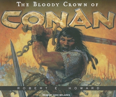 The Bloody Crown of Conan - Howard, Robert E, and McLaren, Todd (Narrator)
