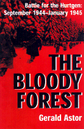 The Bloody Forest: Battle for the Hurtgen: September 1944-January 1945 - Astor, Gerald