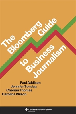 The Bloomberg Guide to Business Journalism - Addison, Paul, and Sondag, Jennifer, and Thomas, Cherian