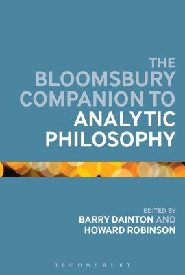The Bloomsbury Companion to Analytic Philosophy - Dainton, Barry (Editor), and Robinson, Howard (Editor)