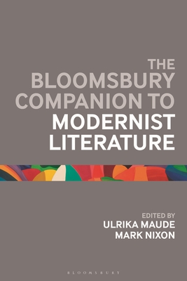 The Bloomsbury Companion to Modernist Literature - Maude, Ulrika (Editor), and Nixon, Mark (Editor)