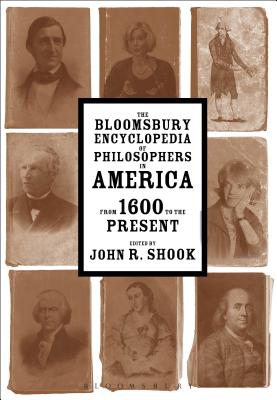 The Bloomsbury Encyclopedia of Philosophers in America: From 1600 to the Present - Shook, John R (Editor)