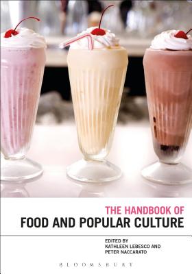 The Bloomsbury Handbook of Food and Popular Culture - Lebesco, Kathleen (Editor), and Naccarato, Peter (Editor)