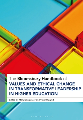 The Bloomsbury Handbook of Values and Ethical Change in Transformative Leadership in Higher Education - Drinkwater, Mary (Editor), and Waghid, Yusef (Editor)