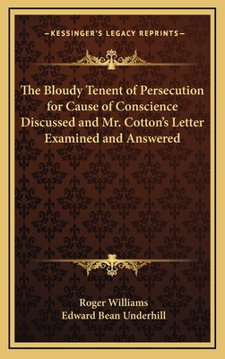 The Bloudy Tenent of Persecution for Cause of Conscience Discussed and Mr. Cotton's Letter Examined and Answered - Williams, Roger, and Underhill, Edward Bean (Editor)