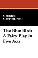 The Blue Bird: A Fairy Play in Five Acts