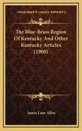 The Blue-Brass Region of Kentucky and Other Kentucky Articles (1900)