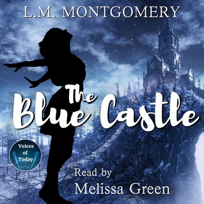 The Blue Castle - Montgomery, L M, and Green, Melissa (Read by)