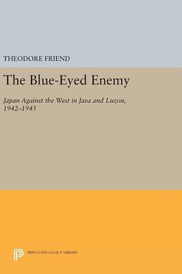 The Blue-Eyed Enemy: Japan against the West in Java and Luzon, 1942-1945 - Friend, Theodore