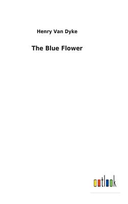 The Blue Flower - Van Dyke, Henry