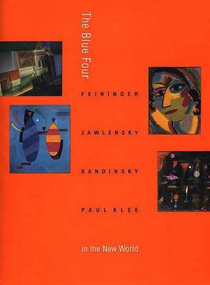 The Blue Four: Feininger, Jawlensky, Kandinsky and Klee in the New World - Kurzmeyer, Roman (Editor), and Traylor, Bill, and Helfenstein, Josef (Editor)