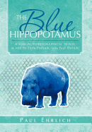 The Blue Hippopotamus: A Semi-Autobiographical Novel as Told by Earle Porlock, (Aka Paul Ehrlich