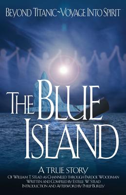 The Blue Island: Beyond Titanic--Voyage Into Spirit - Stead, William Thomas, and Stead, Estelle, and Burley, Philip