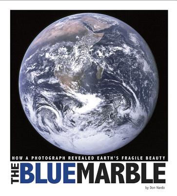 The Blue Marble: How a Photograph Revealed Earth's Fragile Beauty - Nardo, Don, and Gerard, James (Consultant editor)