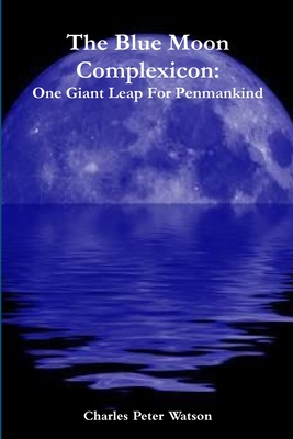 The Blue Moon Complexicon: One Giant Leap For Penmankind - Watson, Charles Peter