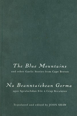 The Blue Mountains and Other Gaelic Stories from Cape Breton: Na Beanntaichean Gorma Agus Sgeulachdan Eile  Ceap Breatainn - Shaw, John