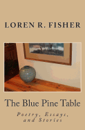 The Blue Pine Table: Poems, Essays, and Stories