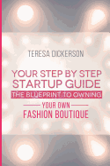 The Blue Print To Owning Your Own Fashion Boutique: Your Step By Step Startup Guide