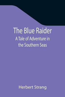 The Blue Raider: A Tale of Adventure in the Southern Seas - Strang, Herbert