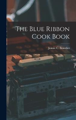 The Blue Ribbon Cook Book - Benedict, Jennie C