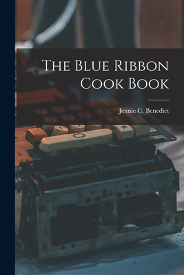 The Blue Ribbon Cook Book - Benedict, Jennie C