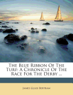 The Blue Ribbon of the Turf: A Chronicle of the Race for the Derby