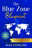 The Blue Zone Blueprint: Unlocking the Secrets to a Longer, Healthier Life