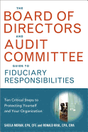 The Board of Directors and Audit Committee Guide to Fiduciary Responsibilities: Ten Critical Steps to Protecting Yourself and Your Organization