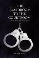 The Boardroom to the Courtroom: A Story of Greed and Corruption