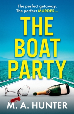 The Boat Party: A completely addictive, gripping psychological thriller from M.A. Hunter - Hunter, M A