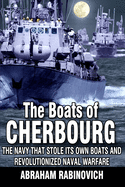 The Boats of Cherbourg: The Navy That Stole Its Own Boats and Revolutionized Naval Warfare