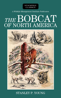 The Bobcat of North America: Its History, Life Habits, Economic Status and Control, with List of Currently Recognized Subspecies - Young, Stanley P