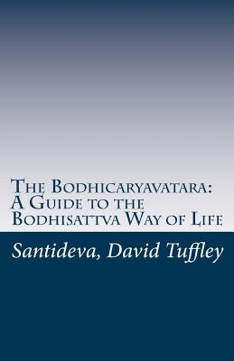 The Bodhicaryavatara: A Guide to the Bodhisattva Way of Life: The 8th Century classic in 21st Century language - Tuffley, David (Translated by), and Santideva