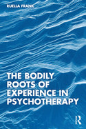 The Bodily Roots of Experience in Psychotherapy